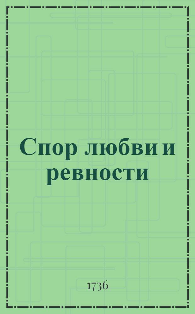 Спор любви и ревности : Кантата на два голоса с хором. : Сочинена к торжественному дню преславнаго коронования великия государыни имп. Анны Иоанновны... апреля 28 дня, 1736 года