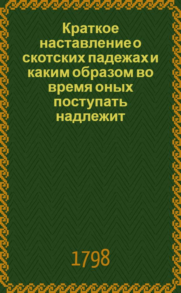 Краткое наставление о скотских падежах и каким образом во время оных поступать надлежит, : С описанием открывшихся ныне скотских болезней в Финляндии, Эстляндии и Лифляндии