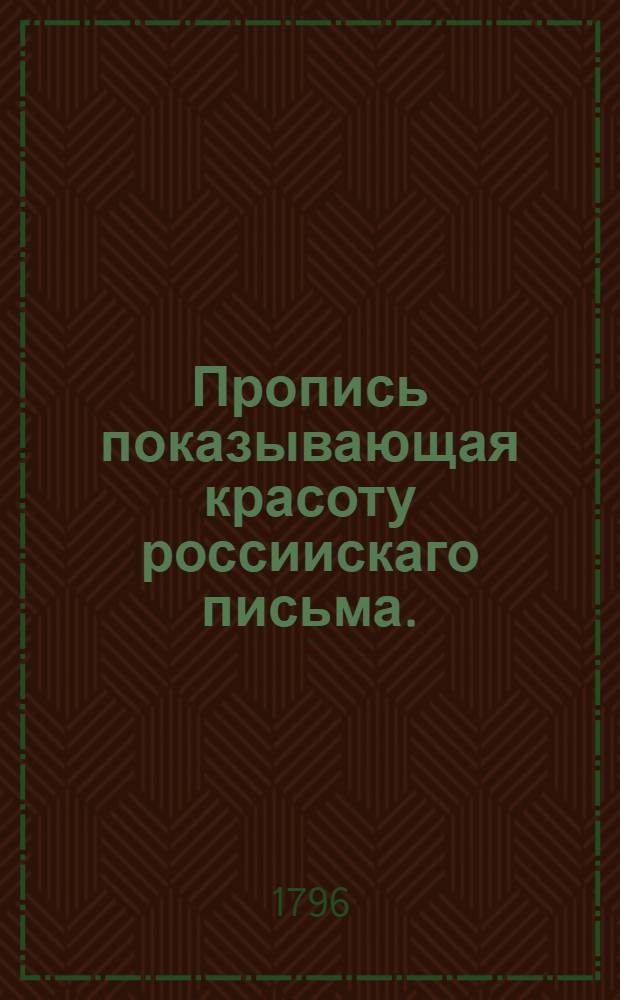 Пропись показывающая красоту россиискаго письма. : Изданная в Москве