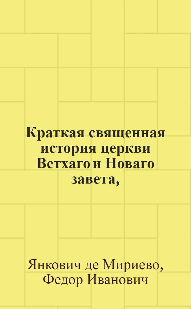 Краткая священная история церкви Ветхаго и Новаго завета, : Изданная для народных училищ Российской империи