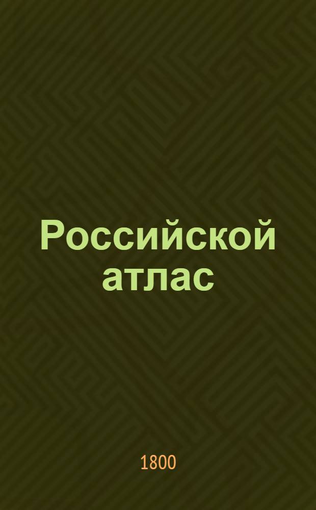 Российской атлас : Из сорока трех карт состоящий и на сорок одну губернию империю разделяющий