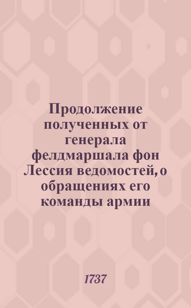 Продолжение полученных от генерала фелдмаршала фон Лессия ведомостей, о обращениях его команды армии.