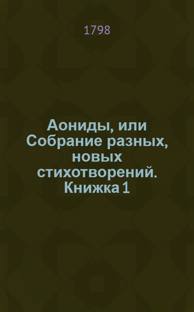 Аониды, или Собрание разных, новых стихотворений. Книжка 1