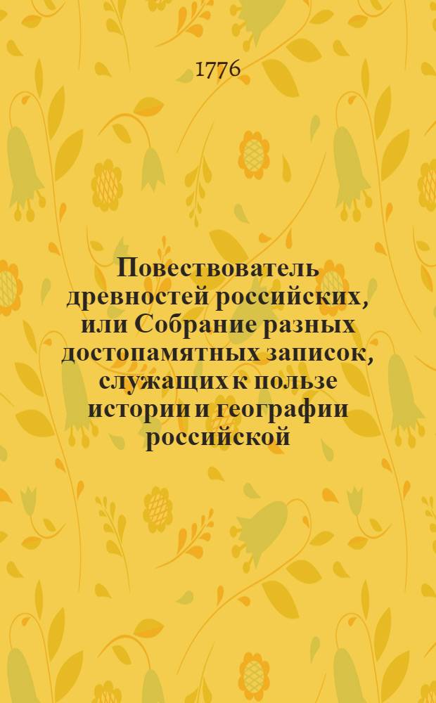 Повествователь древностей российских, или Собрание разных достопамятных записок, служащих к пользе истории и географии российской;