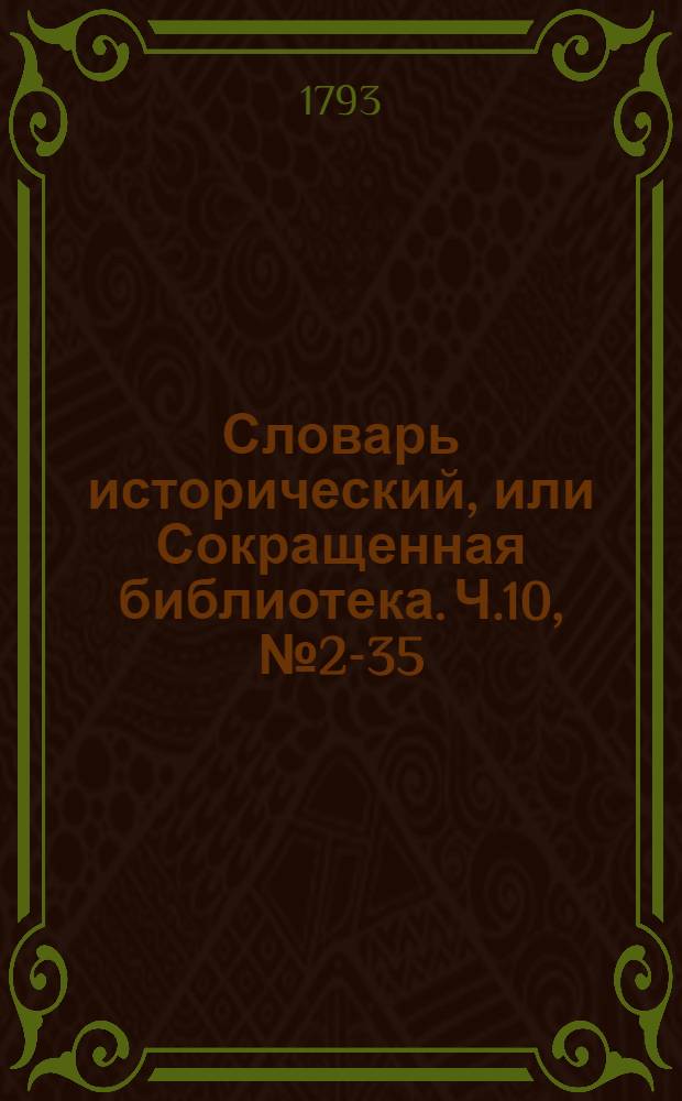 Словарь исторический, или Сокращенная библиотека. Ч.10, [№ 2-35]