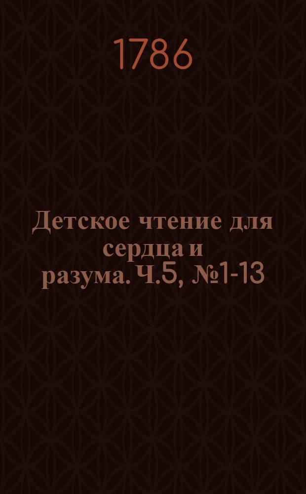 Детское чтение для сердца и разума. Ч.5, [№ 1-13]