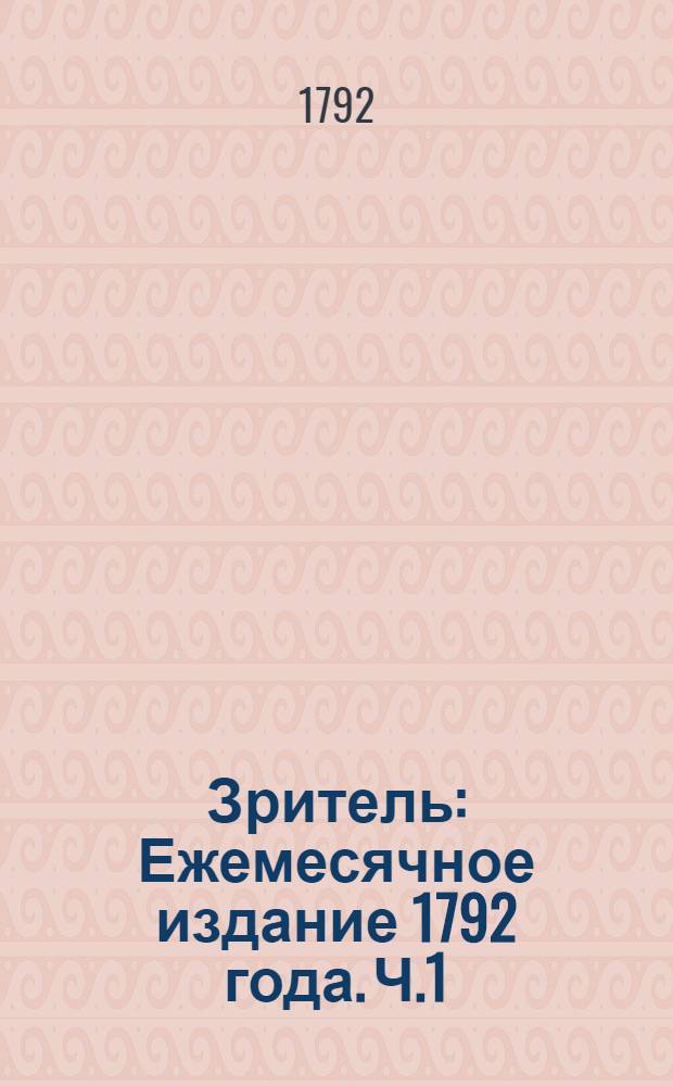 Зритель : Ежемесячное издание 1792 года. [Ч.1