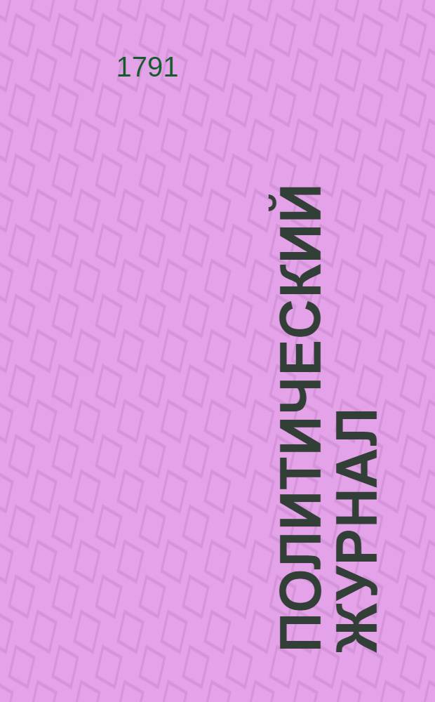 Политический журнал : С показанием ученых и других вещей. 1791. Ч.4