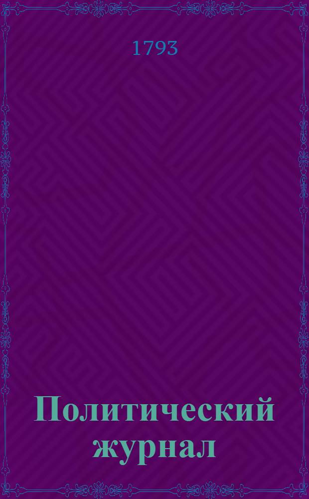Политический журнал : С показанием ученых и других вещей. 1793. Ч.1
