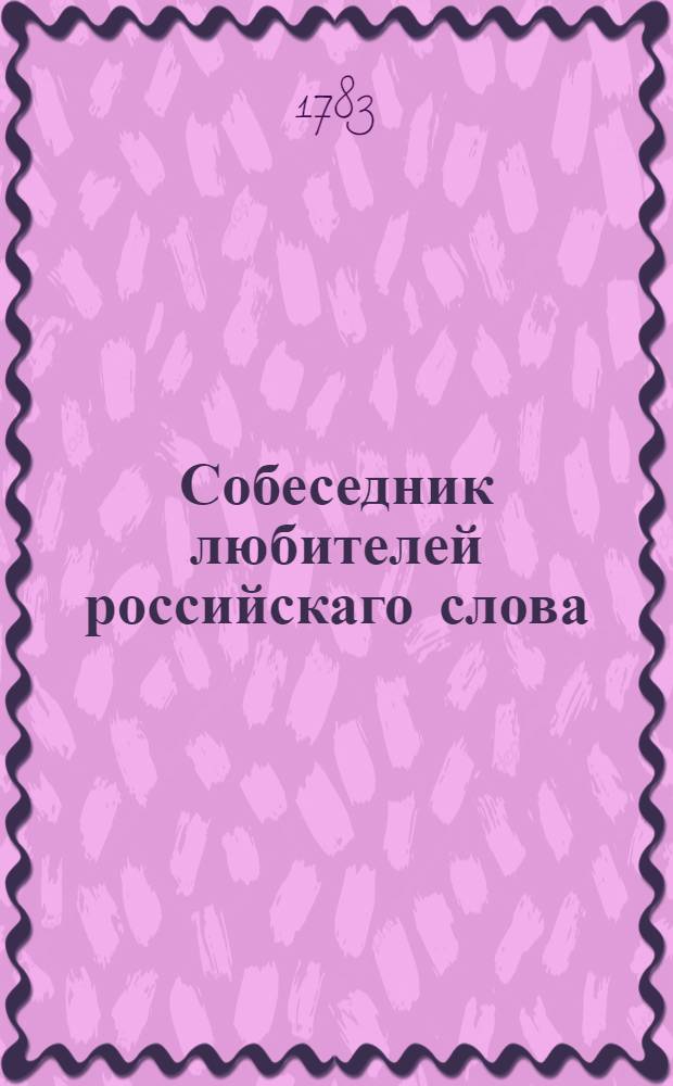 Собеседник любителей российскаго слова : содержащий разныя сочинения в стихах и в прозе некоторых российских писателей. Ч.2
