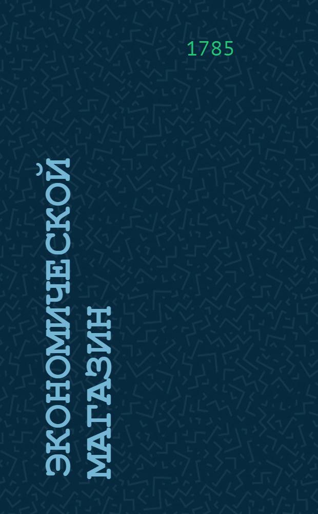 Экономической магазин : или Собрание всяких экономических известий, опытов, открытий, примечаний, наставлений, записок и советов, относящихся до земледелия, скотоводства, до садов и огородов, до лугов, лесов, прудов, разных продуктов, до деревенских строений, домашних лекарств, врачебных трав и до других всяких нужных и небезполезных городским и деревенским жителям вещей, в пользу российских домостроителей и других любопытных людей образом журнала издаваемой. Ч.24