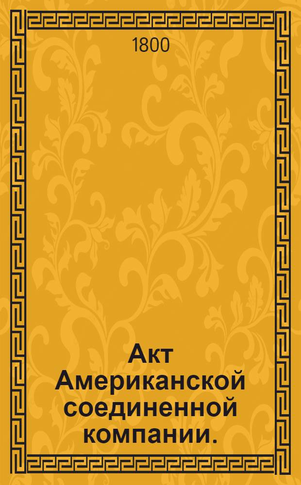 Акт Американской соединенной компании. : 1798 года августа 3 дня в Иркутске