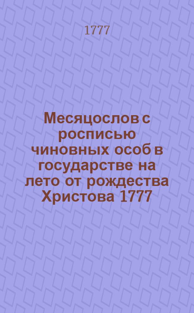 Месяцослов с росписью чиновных особ в государстве на лето от рождества Христова 1777