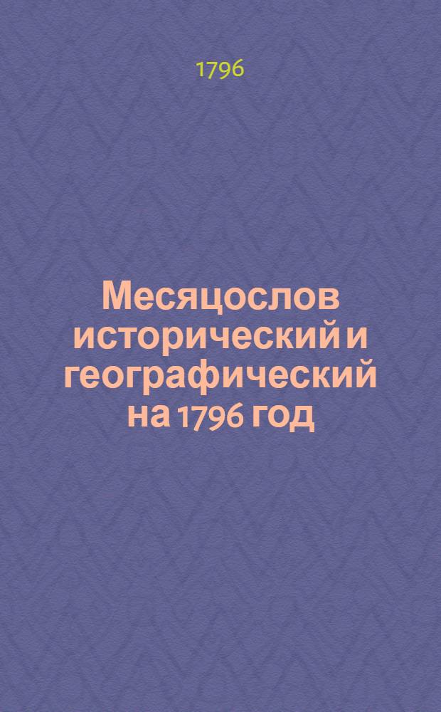 Месяцослов исторический и географический на 1796 год