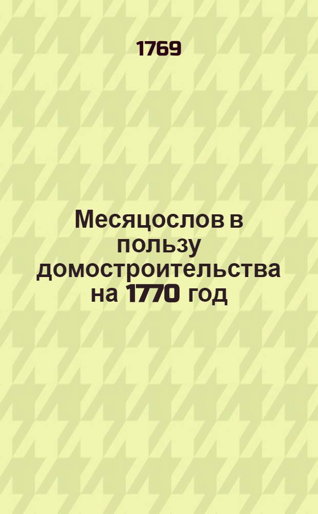 Месяцослов в пользу домостроительства на 1770 год