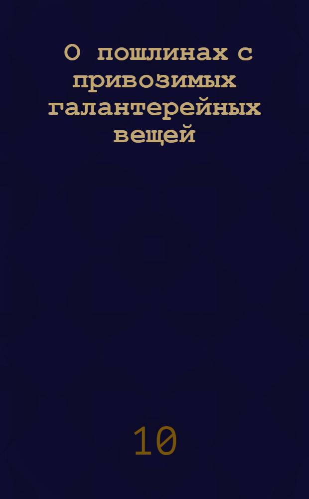[О пошлинах с привозимых галантерейных вещей]