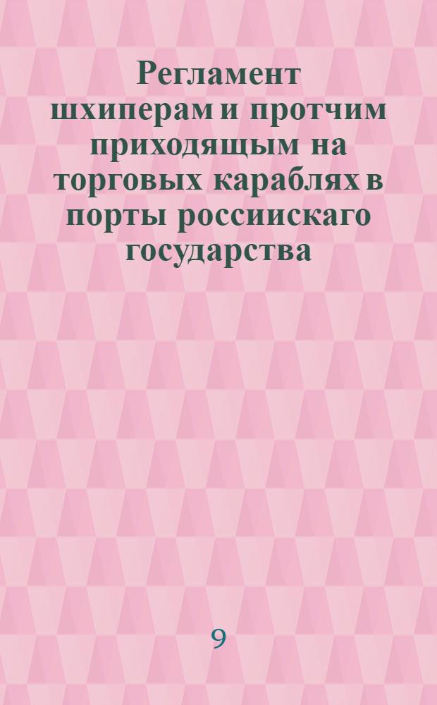 Регламент шхиперам и протчим приходящым на торговых караблях в порты россиискаго государства, да бы ведали как поступать, и чего остерегатся вооных = Reglement. Pour les Patrons, Maistres, ou Capitaines, et tous les autres Commandants des vaisseaux marchands, qui viendront dans les ports de l'Empire de la Grande Russie... : Печатан на россииском и французском языках, в Санктъпетербургскои типографии