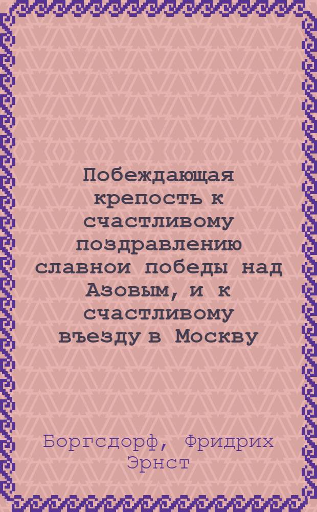 Побеждающая крепость к счастливому поздравлению славнои победы над Азовым, и к счастливому въезду в Москву.