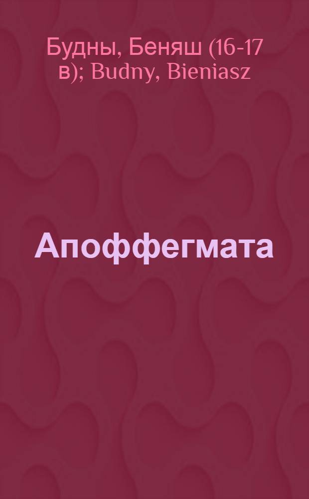 Апоффегмата : То есть кратких витиеватых и нравоучителных речеи. Книги три. : В них же, положены различныя вопросы, и ответы, жития, и поступки, пословицы, и разговоры различных древних философов, : Переведены с полского на славенскои язык