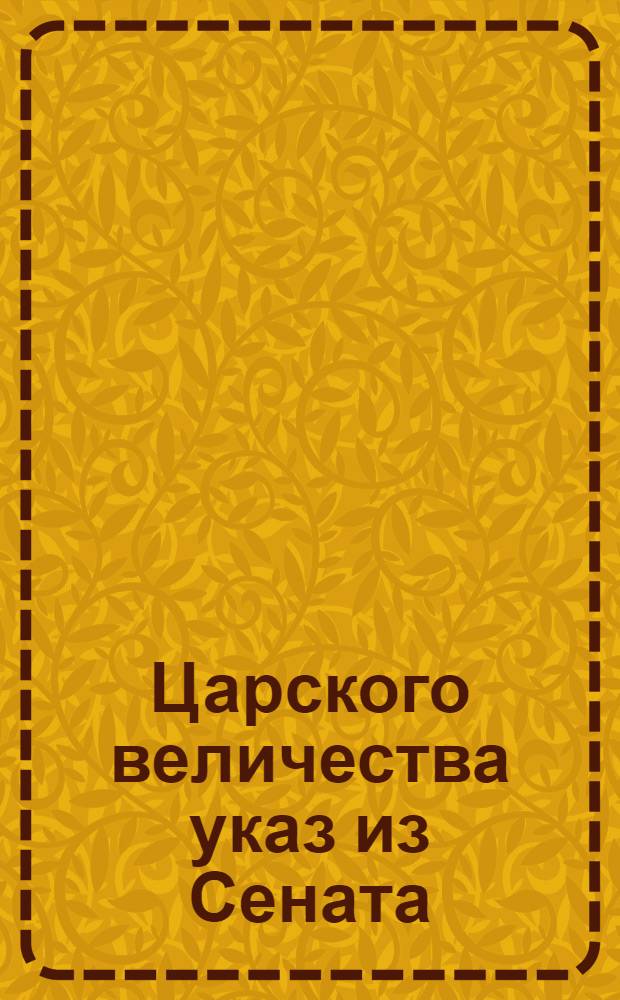 Царского величества указ из Сената : Об учреждении комиссий, одной в Лифляндии, а другой в Ревеле, для рассмотрения прав на маетности в Лифляндии, Эстляндии и на острове Эзеле