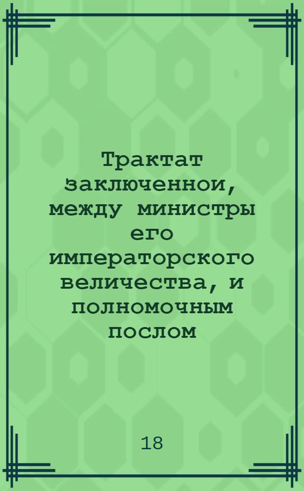 Трактат заключеннои, между министры его императорского величества, и полномочным послом, шахова величества, персидского, Исмаил Беком