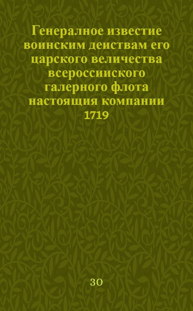 Генералное известие воинским деиствам его царского величества всероссииского галерного флота настоящия компании 1719.