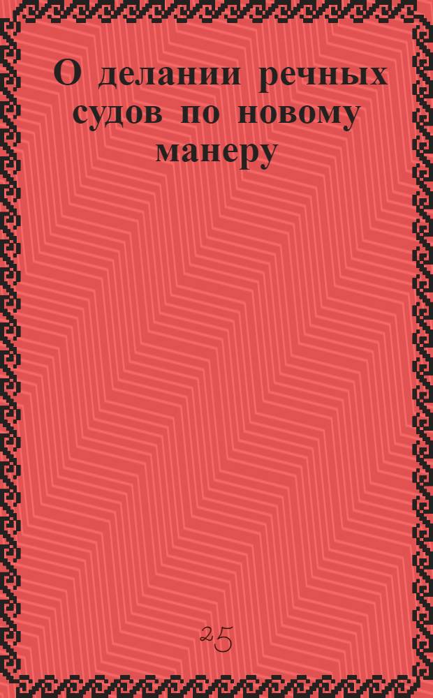 [О делании речных судов по новому манеру]