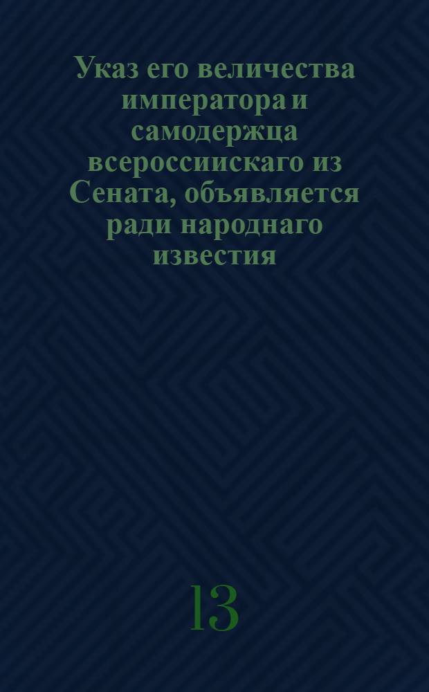 Указ его величества императора и самодержца всероссиискаго из Сената, объявляется ради народнаго известия.
