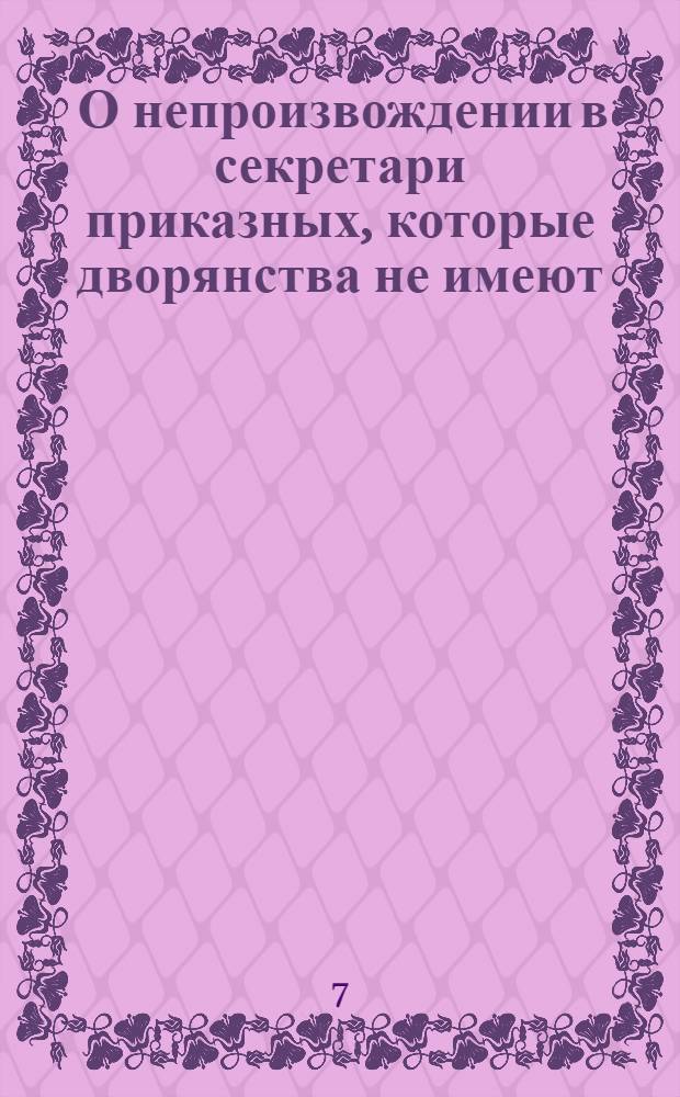 [О непроизвождении в секретари приказных, которые дворянства не имеют]