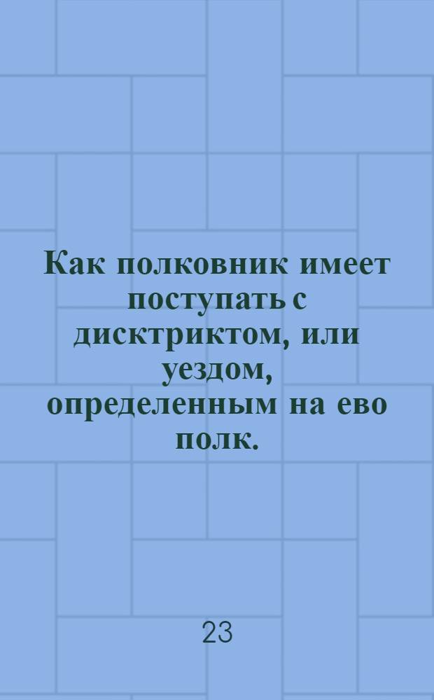 Как полковник имеет поступать с дисктриктом, или уездом, определенным на ево полк.