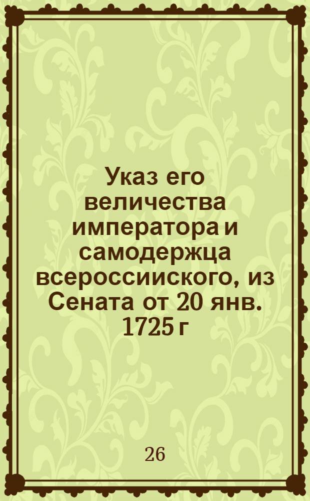 Указ его величества императора и самодержца всероссииского, из Сената [от 20 янв. 1725 г.]. : Об отсрочке до 1727 года во взыскании доимочных подушных денег прошлых лет