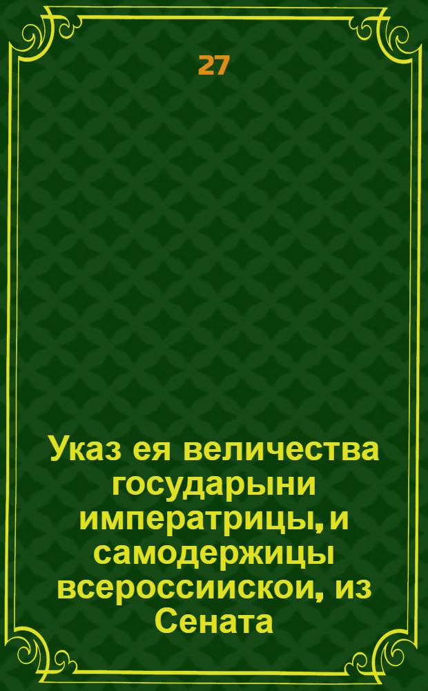 Указ ея величества государыни императрицы, и самодержицы всероссиискои, из Сената. Объявляется во всенародное известие.