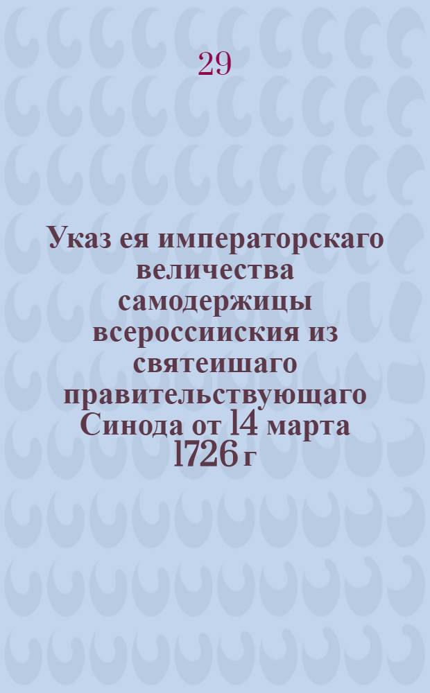 Указ ея императорскаго величества самодержицы всероссииския из святеишаго правительствующаго Синода [от 14 марта 1726 г.]. : О именовании Сената Высоким, а не Правительствующим