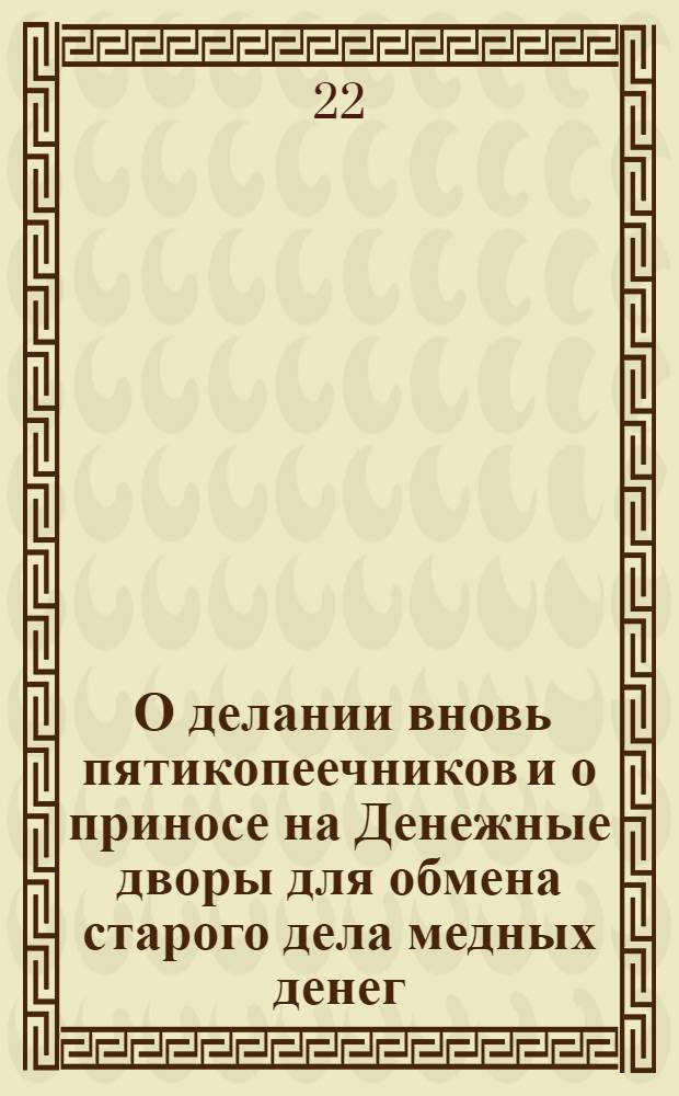 [О делании вновь пятикопеечников и о приносе на Денежные дворы для обмена старого дела медных денег]