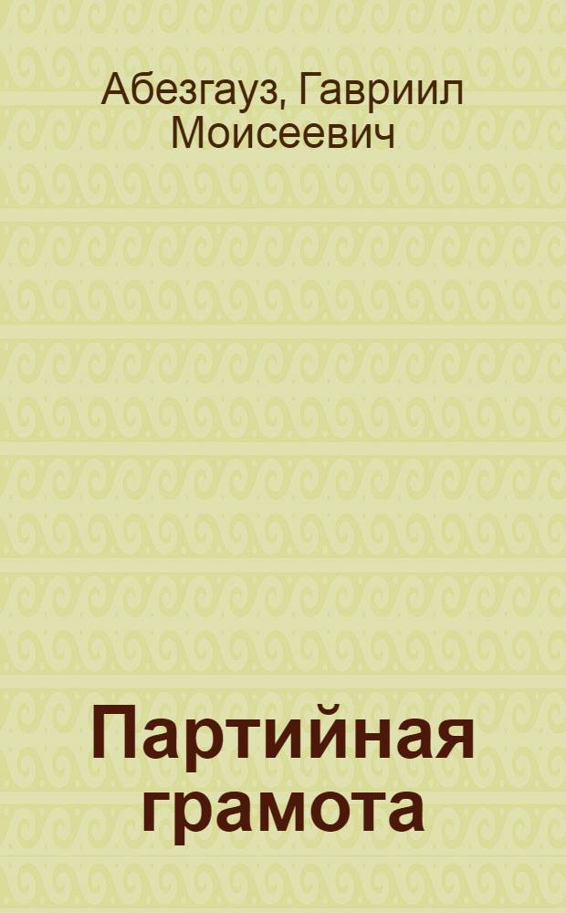 Партийная грамота : Учеб. для гор. сокр. шк. политграмоты и самообразования : С доб. материала по истории революц. движения и хоз. стр-ву Украины