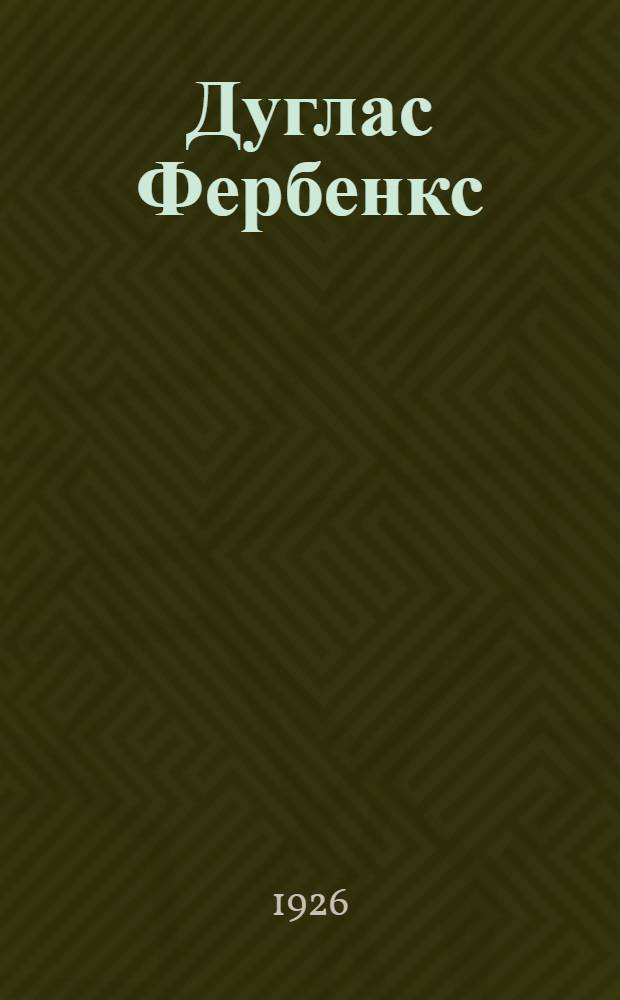 Дуглас Фербенкс : Очерк-характеристика