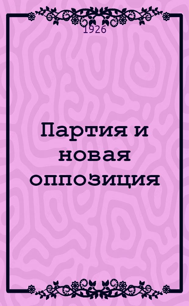 Партия и новая оппозиция : Материалы к проработке решений XIV съезда ВКП (б)