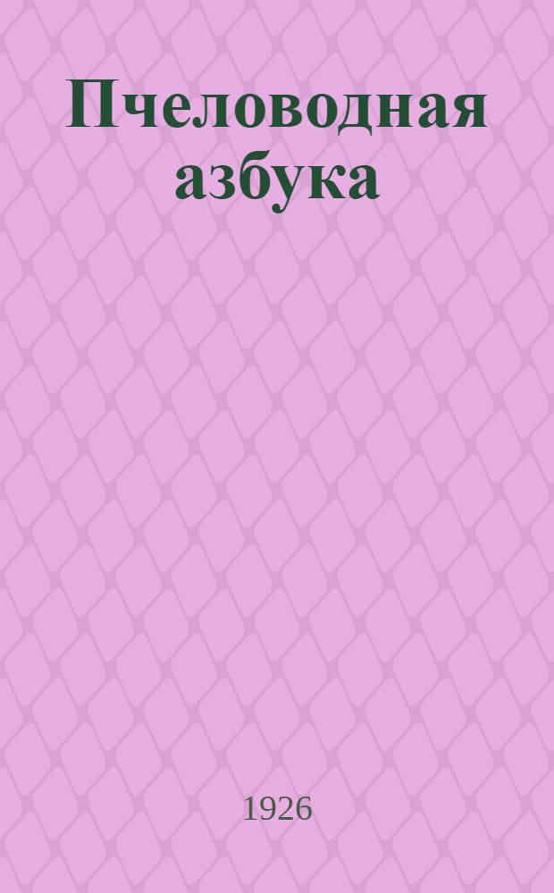 Пчеловодная азбука : Рук. для крестьян и рабочих, желающих заняться пчеловодством
