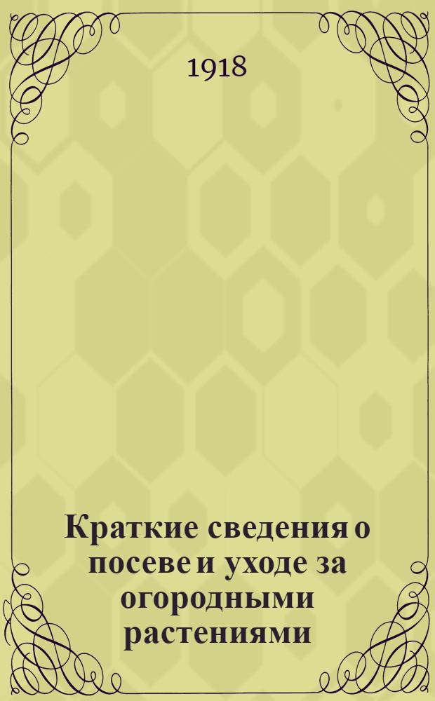 Краткие сведения о посеве и уходе за огородными растениями