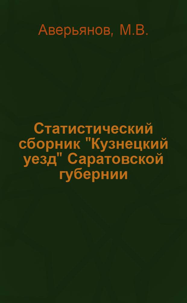 Статистический сборник "Кузнецкий уезд" Саратовской губернии : С прил. справ. сведений, схем. карты Кузнец. уезда и отчета о работе Кузнец. уисполкома за 1924-25 г