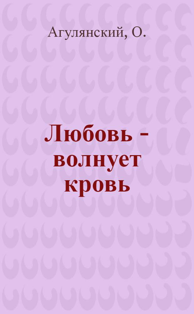 Любовь - волнует кровь : Оперетта в 1 д
