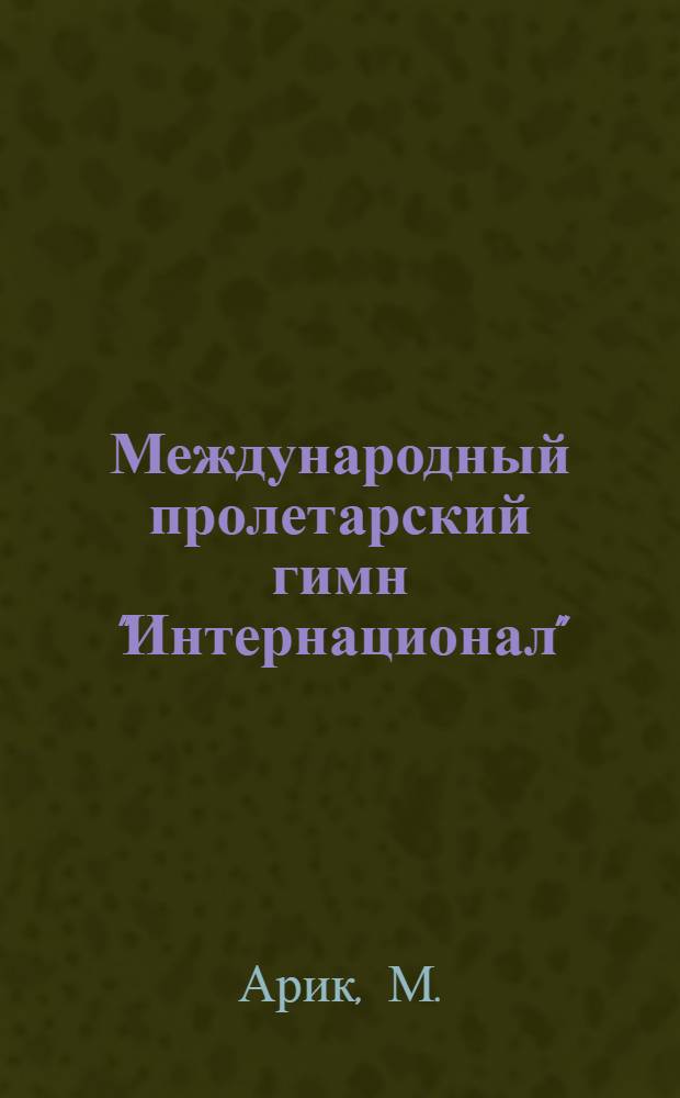 Международный пролетарский гимн "Интернационал" : Его происхождение, история и толкование