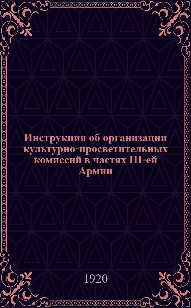 Инструкция об организации культурно-просветительных комиссий в частях III-ей Армии; Инструкции и положение об организации клубов Красной Армии / Культпросвет Политотд. 3-й Армии
