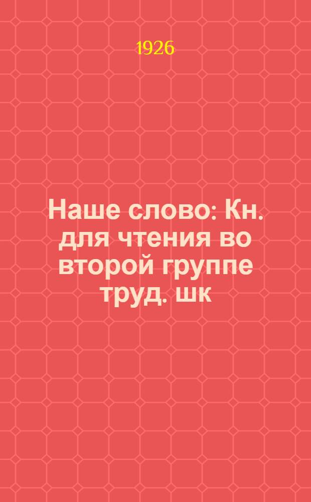 Наше слово : Кн. для чтения во второй группе труд. шк