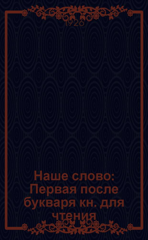 Наше слово : Первая после букваря кн. для чтения