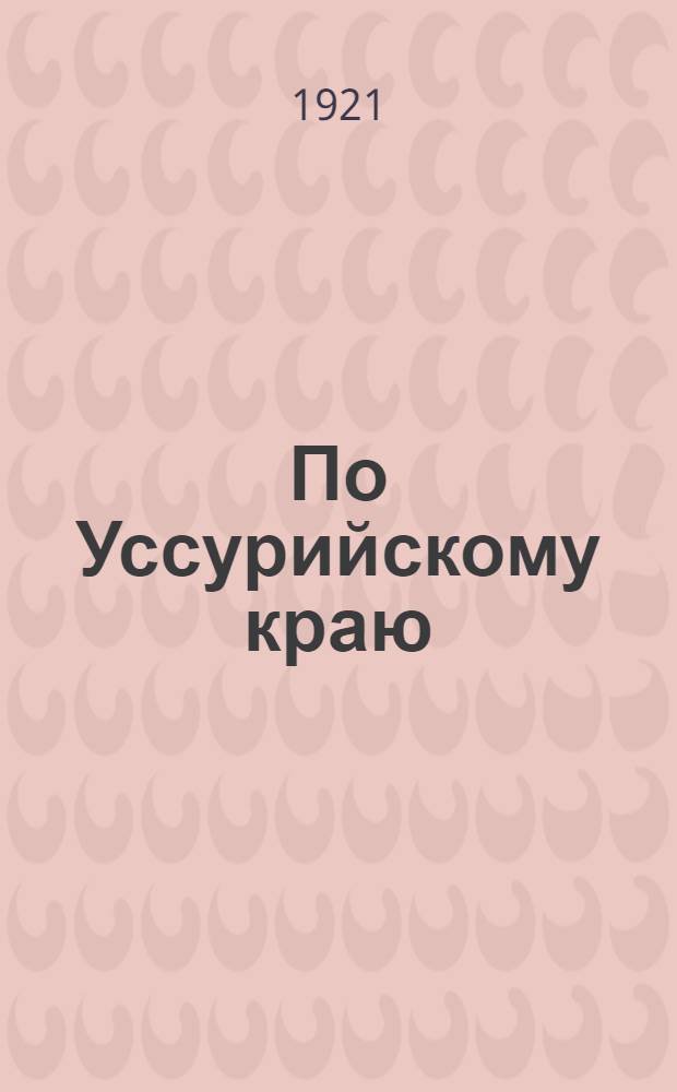 По Уссурийскому краю (Дерсу Узала) : Путешествие в гор. обл. Сихотэ-Алинь
