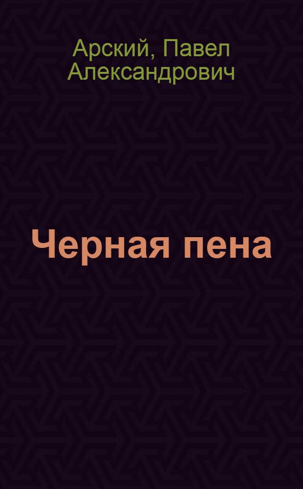 Черная пена : Пьеса в 4 д