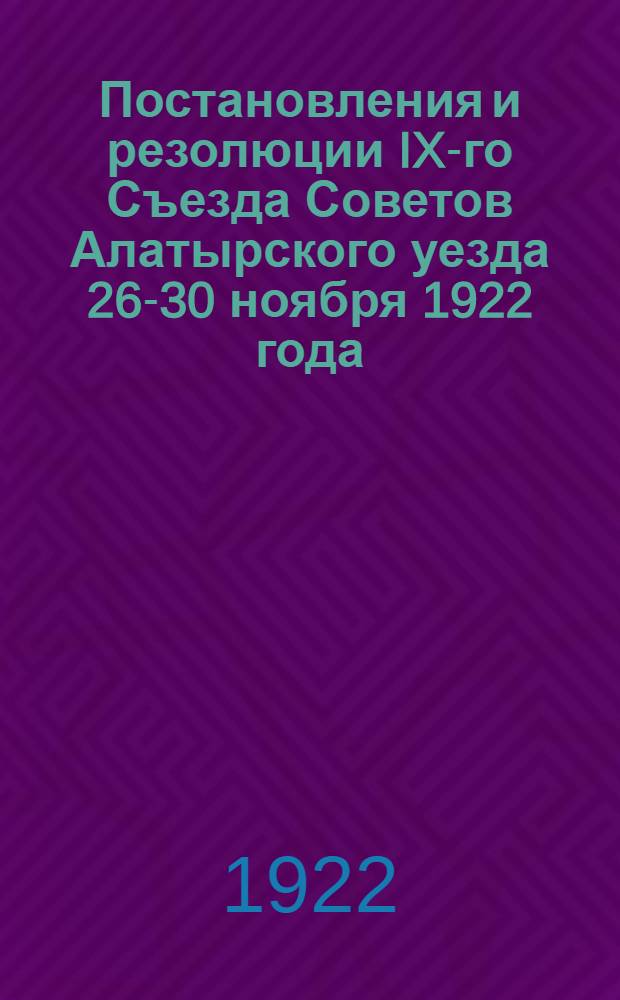 Постановления и резолюции IX-го Съезда Советов Алатырского уезда 26-30 ноября 1922 года : Гор. Алатырь, Симб. губ