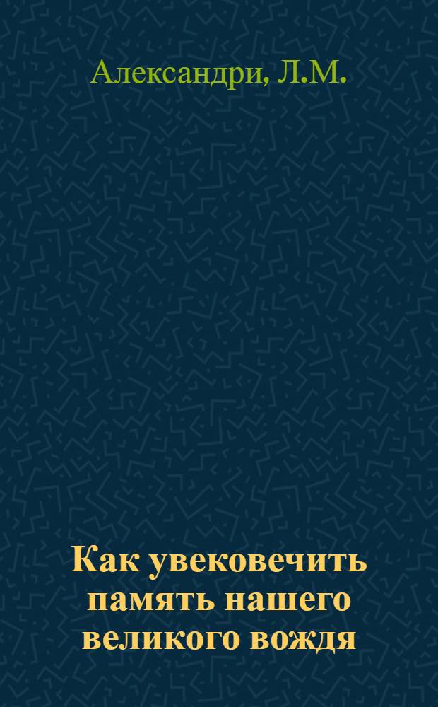 Как увековечить память нашего великого вождя