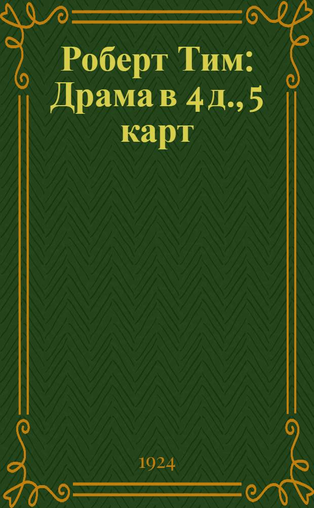 Роберт Тим : Драма в 4 д., 5 карт